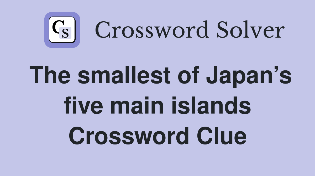 The smallest of Japan’s five main islands Crossword Clue Answers